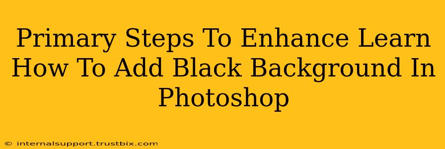 Primary Steps To Enhance Learn How To Add Black Background In Photoshop