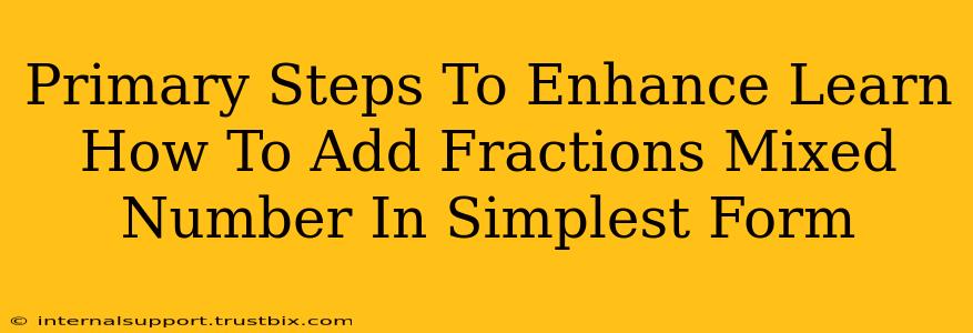 Primary Steps To Enhance Learn How To Add Fractions Mixed Number In Simplest Form