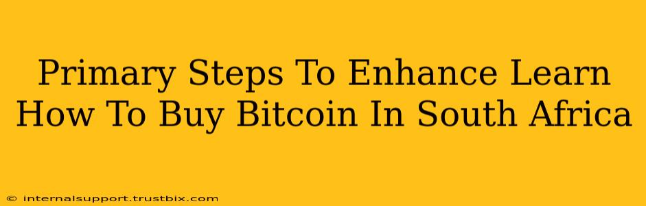 Primary Steps To Enhance Learn How To Buy Bitcoin In South Africa