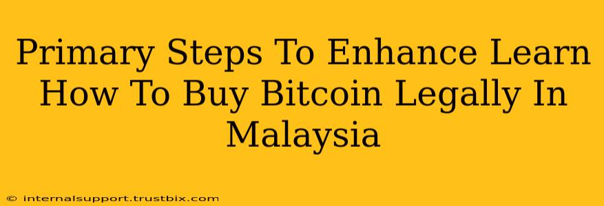 Primary Steps To Enhance Learn How To Buy Bitcoin Legally In Malaysia