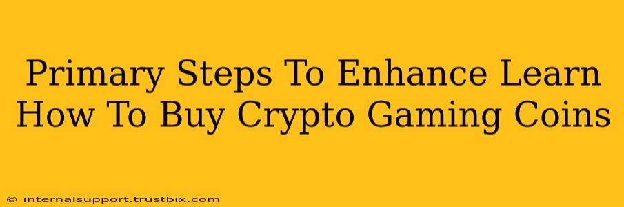 Primary Steps To Enhance Learn How To Buy Crypto Gaming Coins