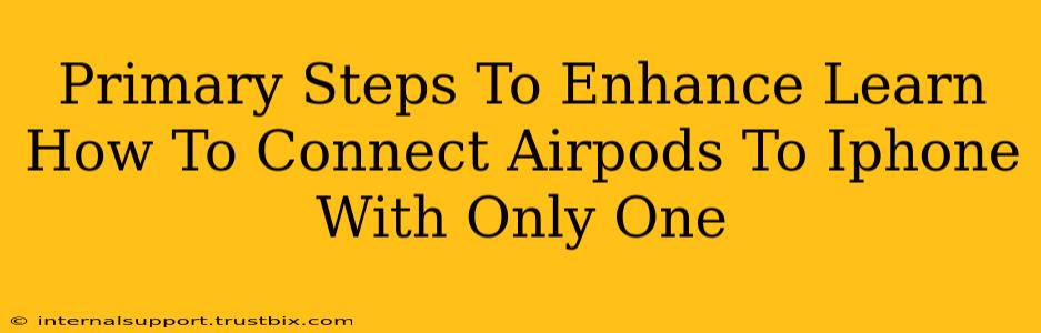 Primary Steps To Enhance Learn How To Connect Airpods To Iphone With Only One