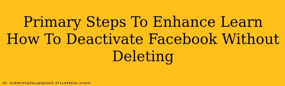 Primary Steps To Enhance Learn How To Deactivate Facebook Without Deleting