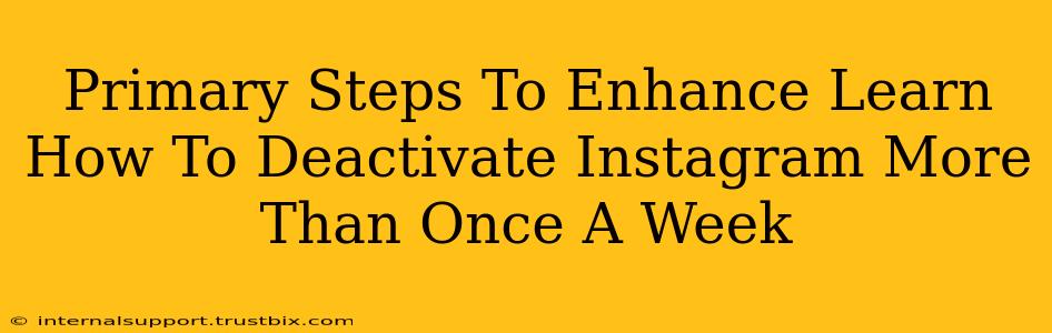 Primary Steps To Enhance Learn How To Deactivate Instagram More Than Once A Week