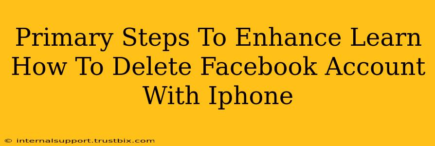 Primary Steps To Enhance Learn How To Delete Facebook Account With Iphone