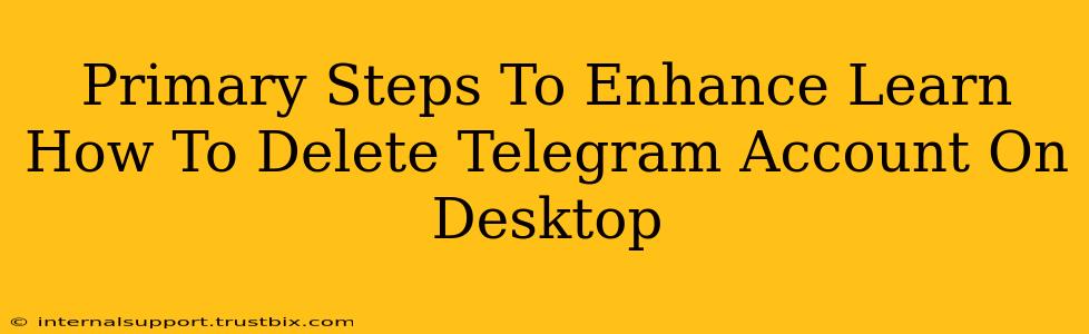 Primary Steps To Enhance Learn How To Delete Telegram Account On Desktop