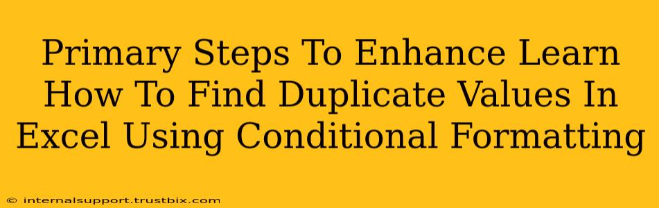 Primary Steps To Enhance Learn How To Find Duplicate Values In Excel Using Conditional Formatting