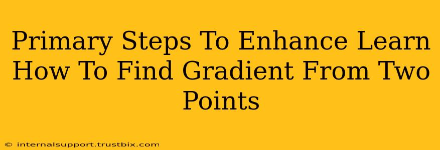 Primary Steps To Enhance Learn How To Find Gradient From Two Points