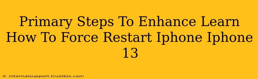 Primary Steps To Enhance Learn How To Force Restart Iphone Iphone 13