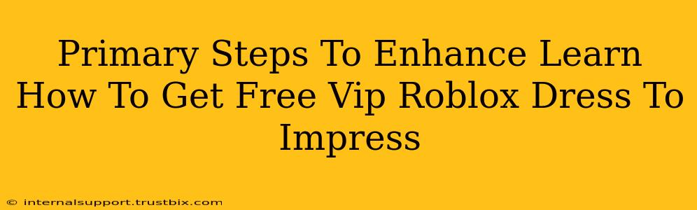 Primary Steps To Enhance Learn How To Get Free Vip Roblox Dress To Impress