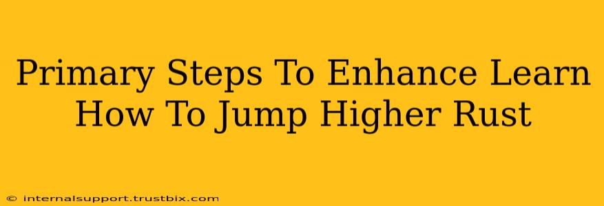 Primary Steps To Enhance Learn How To Jump Higher Rust