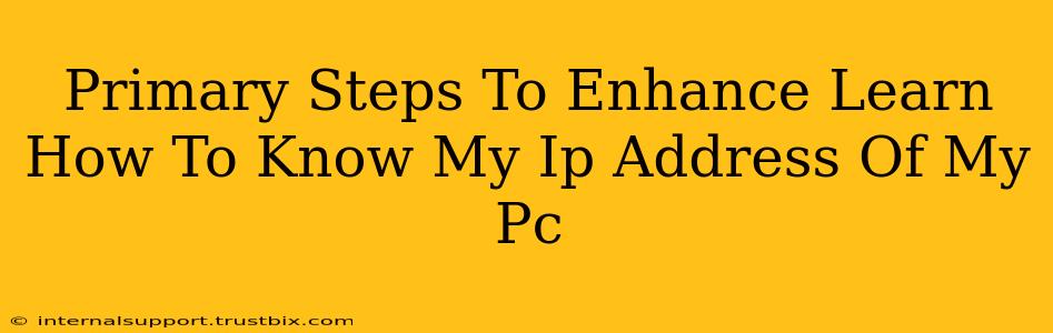 Primary Steps To Enhance Learn How To Know My Ip Address Of My Pc