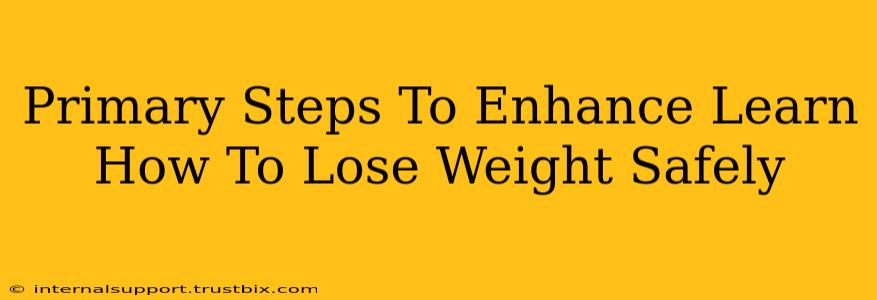 Primary Steps To Enhance Learn How To Lose Weight Safely