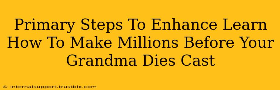 Primary Steps To Enhance Learn How To Make Millions Before Your Grandma Dies Cast