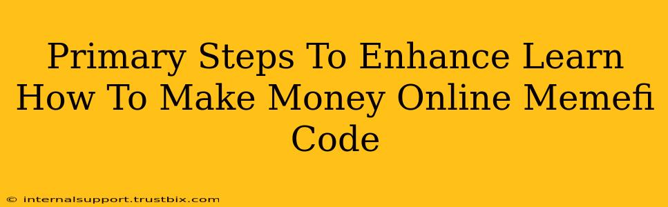 Primary Steps To Enhance Learn How To Make Money Online Memefi Code