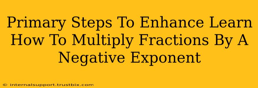 Primary Steps To Enhance Learn How To Multiply Fractions By A Negative Exponent