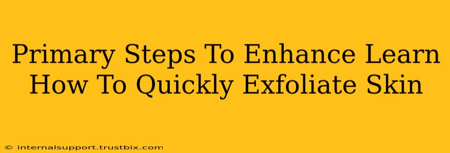 Primary Steps To Enhance Learn How To Quickly Exfoliate Skin