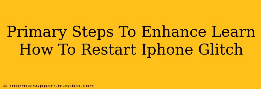 Primary Steps To Enhance Learn How To Restart Iphone Glitch