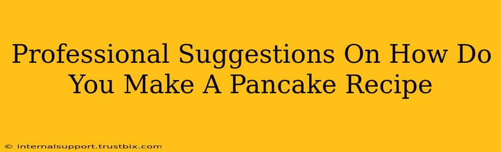 Professional Suggestions On How Do You Make A Pancake Recipe