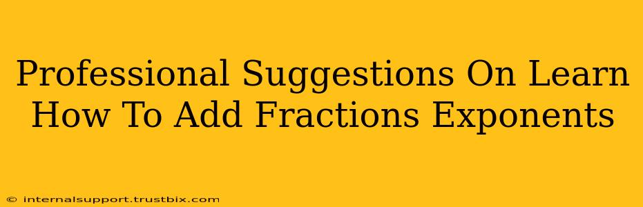 Professional Suggestions On Learn How To Add Fractions Exponents