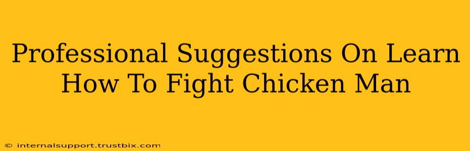 Professional Suggestions On Learn How To Fight Chicken Man