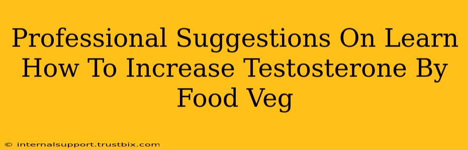 Professional Suggestions On Learn How To Increase Testosterone By Food Veg