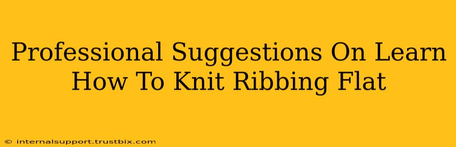 Professional Suggestions On Learn How To Knit Ribbing Flat