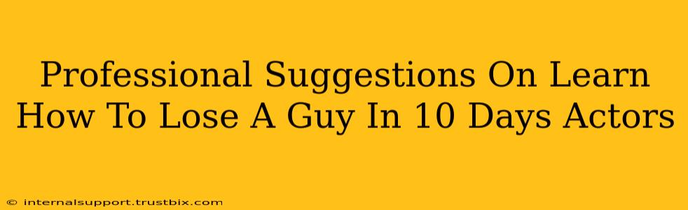 Professional Suggestions On Learn How To Lose A Guy In 10 Days Actors