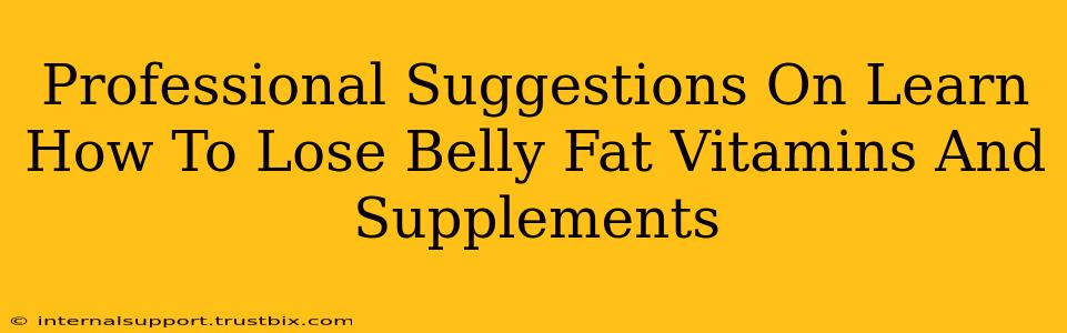 Professional Suggestions On Learn How To Lose Belly Fat Vitamins And Supplements