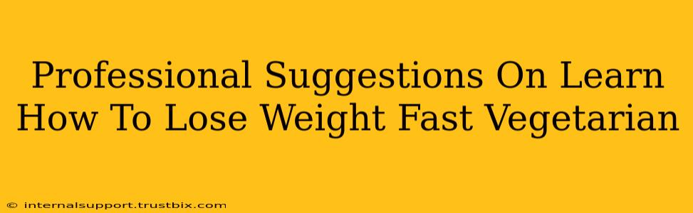 Professional Suggestions On Learn How To Lose Weight Fast Vegetarian