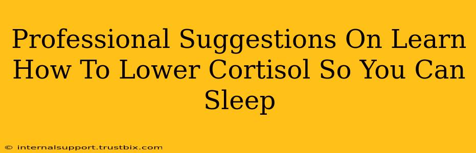 Professional Suggestions On Learn How To Lower Cortisol So You Can Sleep