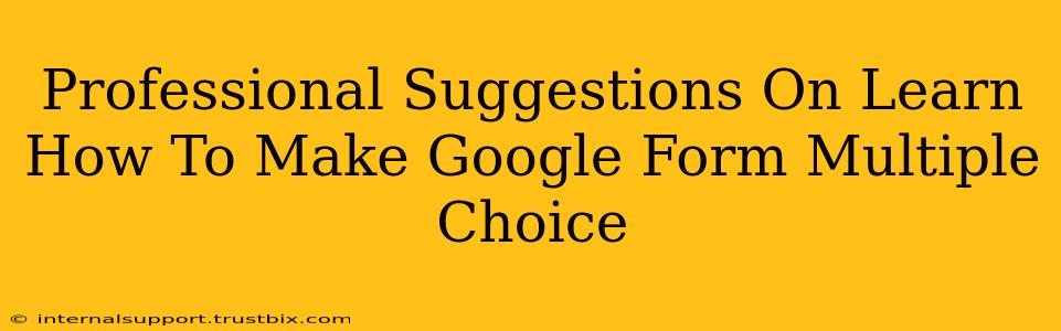 Professional Suggestions On Learn How To Make Google Form Multiple Choice