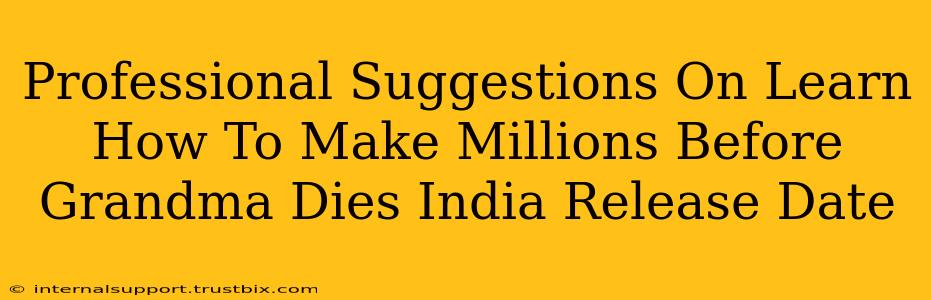 Professional Suggestions On Learn How To Make Millions Before Grandma Dies India Release Date