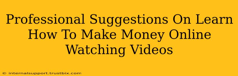 Professional Suggestions On Learn How To Make Money Online Watching Videos