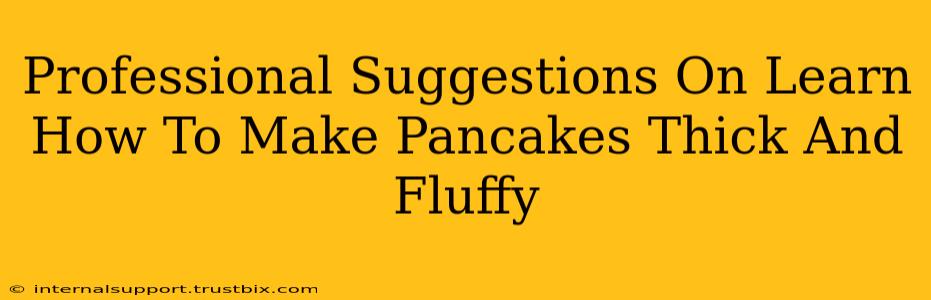 Professional Suggestions On Learn How To Make Pancakes Thick And Fluffy