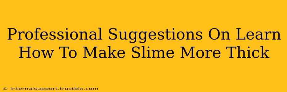 Professional Suggestions On Learn How To Make Slime More Thick