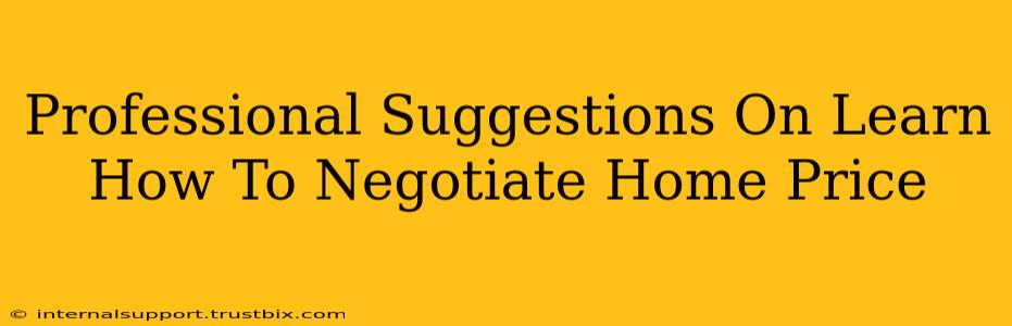 Professional Suggestions On Learn How To Negotiate Home Price