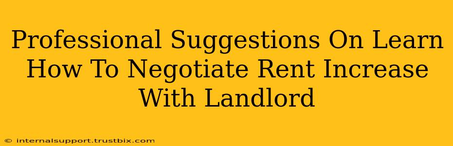 Professional Suggestions On Learn How To Negotiate Rent Increase With Landlord