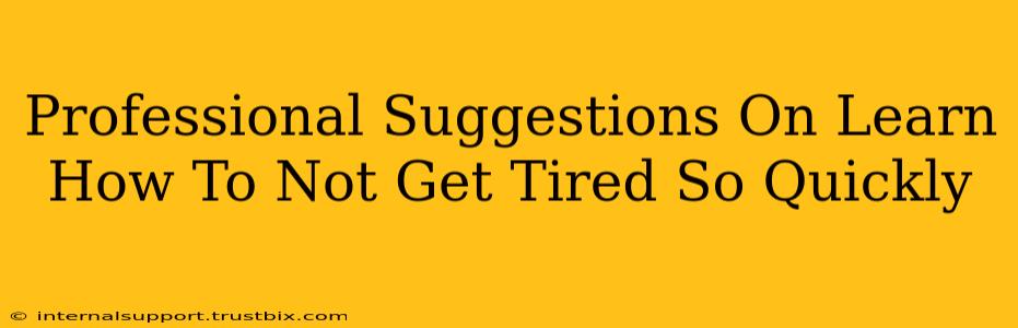 Professional Suggestions On Learn How To Not Get Tired So Quickly