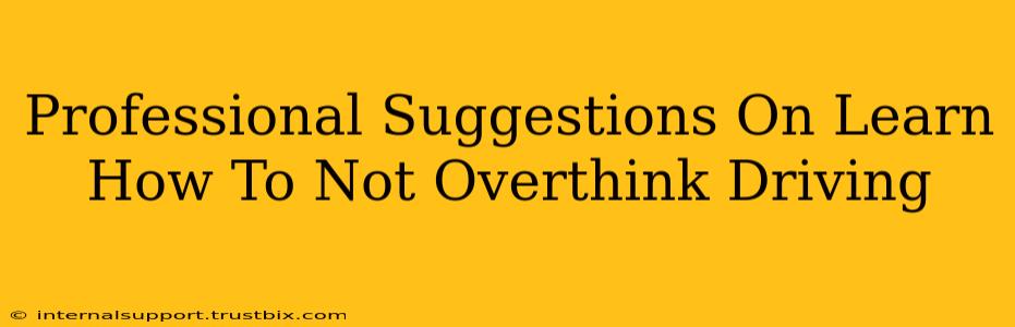 Professional Suggestions On Learn How To Not Overthink Driving