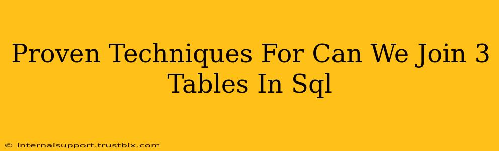 Proven Techniques For Can We Join 3 Tables In Sql