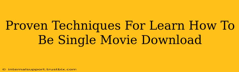 Proven Techniques For Learn How To Be Single Movie Download