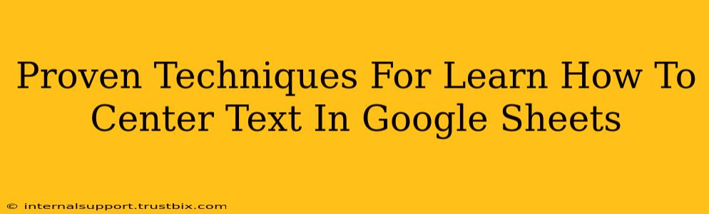 Proven Techniques For Learn How To Center Text In Google Sheets