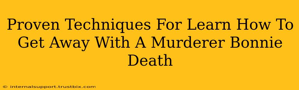 Proven Techniques For Learn How To Get Away With A Murderer Bonnie Death