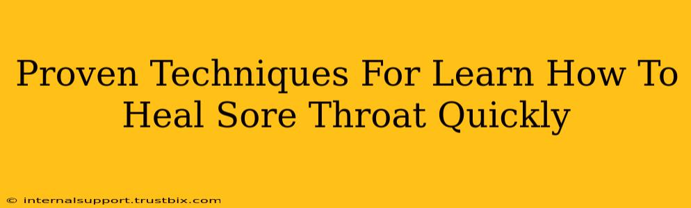 Proven Techniques For Learn How To Heal Sore Throat Quickly