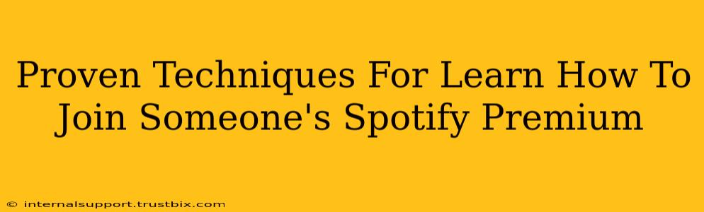 Proven Techniques For Learn How To Join Someone's Spotify Premium