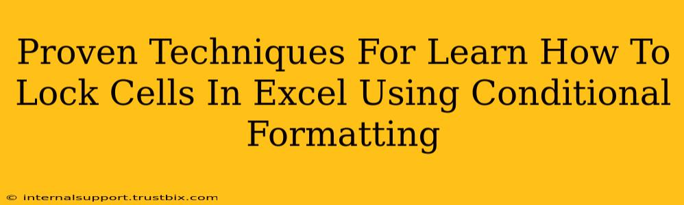 Proven Techniques For Learn How To Lock Cells In Excel Using Conditional Formatting