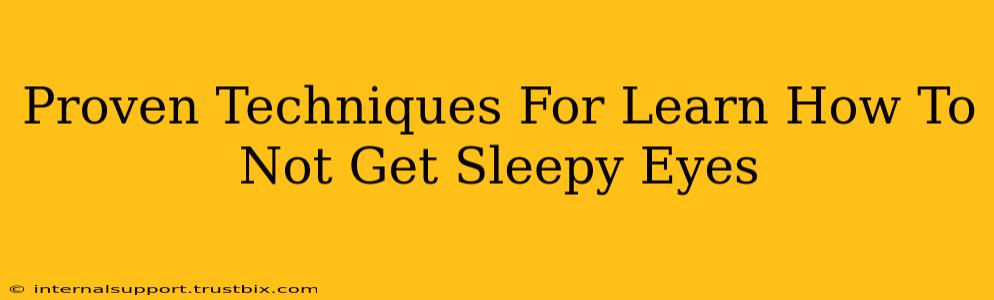 Proven Techniques For Learn How To Not Get Sleepy Eyes