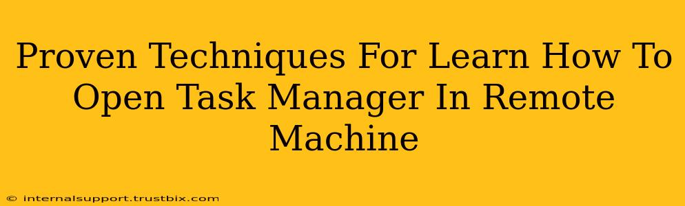 Proven Techniques For Learn How To Open Task Manager In Remote Machine