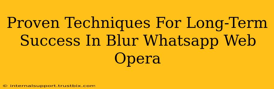 Proven Techniques For Long-Term Success In Blur Whatsapp Web Opera